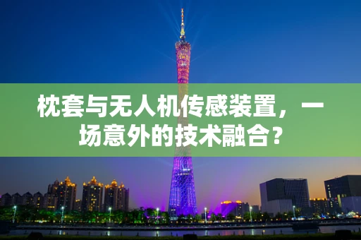 枕套与无人机传感装置，一场意外的技术融合？