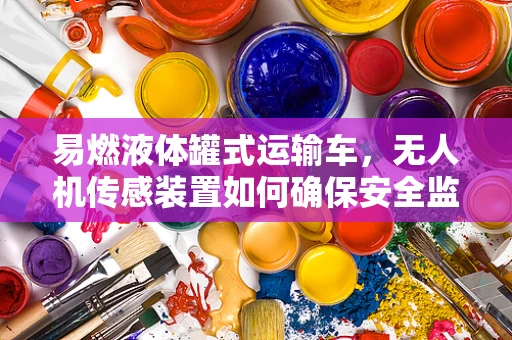 易燃液体罐式运输车，无人机传感装置如何确保安全监控？