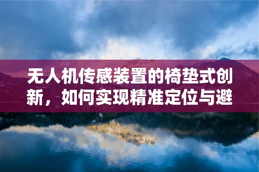 无人机传感装置的椅垫式创新，如何实现精准定位与避障？