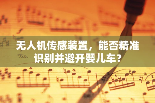 无人机传感装置，能否精准识别并避开婴儿车？