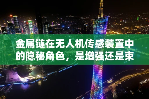 金属链在无人机传感装置中的隐秘角色，是增强还是束缚？