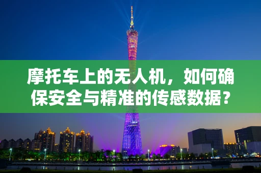 摩托车上的无人机，如何确保安全与精准的传感数据？