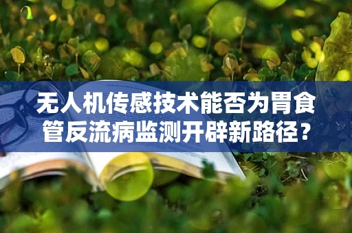 无人机传感技术能否为胃食管反流病监测开辟新路径？