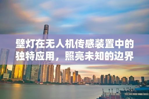 壁灯在无人机传感装置中的独特应用，照亮未知的边界