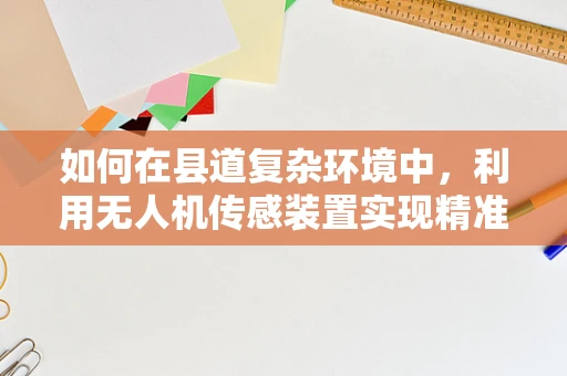 如何在县道复杂环境中，利用无人机传感装置实现精准定位？
