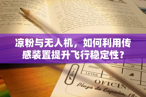 凉粉与无人机，如何利用传感装置提升飞行稳定性？