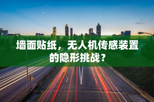 墙面贴纸，无人机传感装置的隐形挑战？