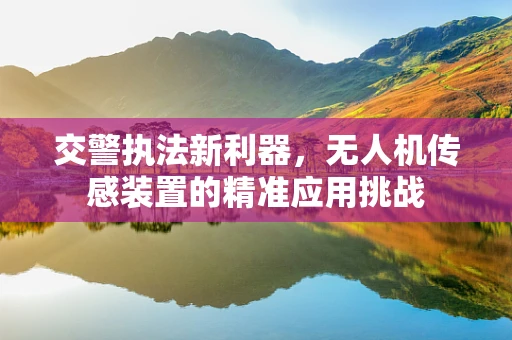 交警执法新利器，无人机传感装置的精准应用挑战