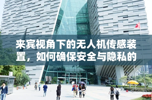来宾视角下的无人机传感装置，如何确保安全与隐私的平衡？