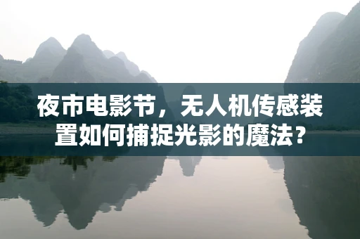 夜市电影节，无人机传感装置如何捕捉光影的魔法？