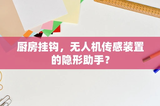 厨房挂钩，无人机传感装置的隐形助手？