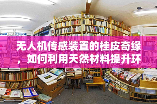 无人机传感装置的桂皮奇缘，如何利用天然材料提升环境感知能力？
