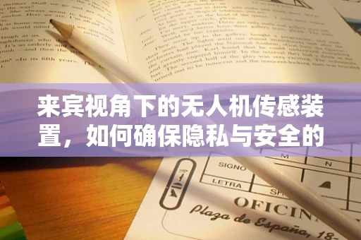 来宾视角下的无人机传感装置，如何确保隐私与安全的平衡？
