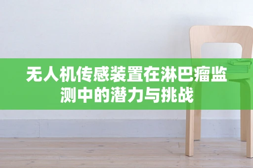 无人机传感装置在淋巴瘤监测中的潜力与挑战