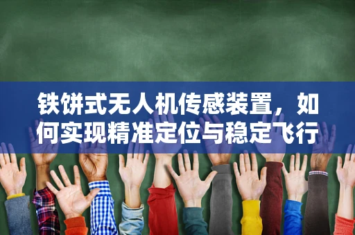 铁饼式无人机传感装置，如何实现精准定位与稳定飞行？