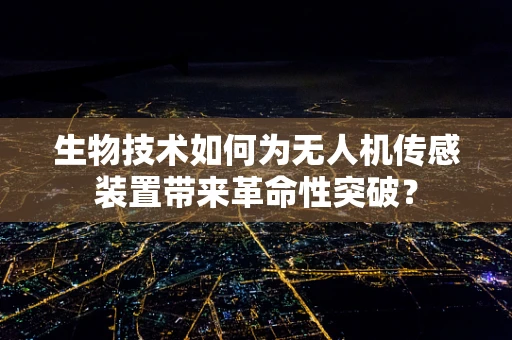 生物技术如何为无人机传感装置带来革命性突破？