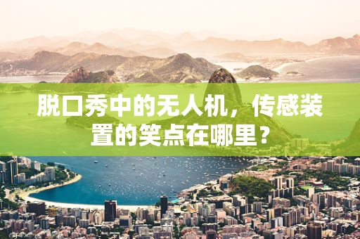 脱口秀中的无人机，传感装置的笑点在哪里？