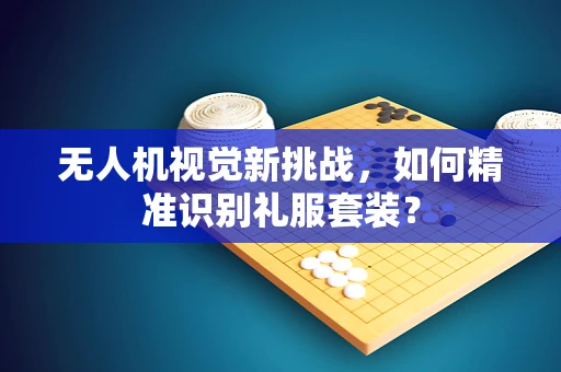 无人机视觉新挑战，如何精准识别礼服套装？