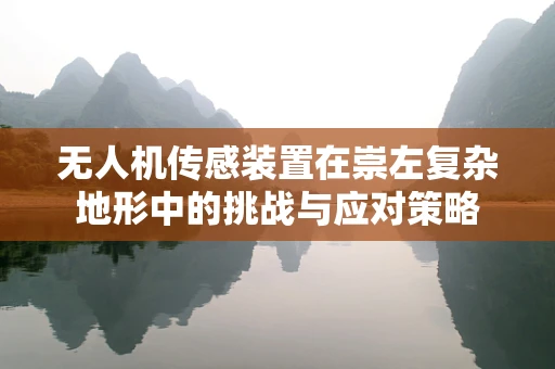 无人机传感装置在崇左复杂地形中的挑战与应对策略