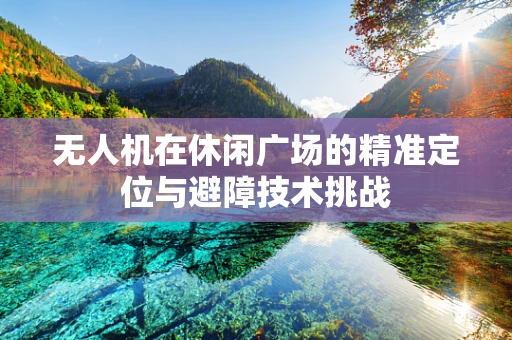 无人机在休闲广场的精准定位与避障技术挑战