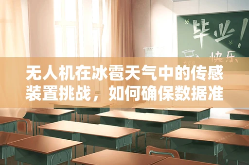 无人机在冰雹天气中的传感装置挑战，如何确保数据准确性？