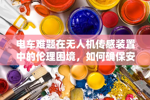 电车难题在无人机传感装置中的伦理困境，如何确保安全与道德的平衡？