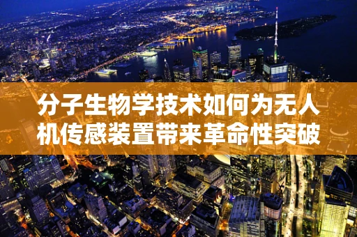 分子生物学技术如何为无人机传感装置带来革命性突破？