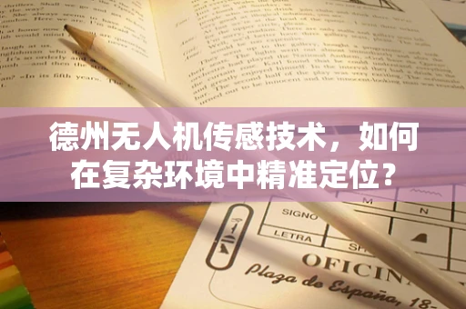 德州无人机传感技术，如何在复杂环境中精准定位？