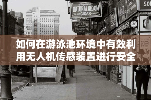 如何在游泳池环境中有效利用无人机传感装置进行安全监控？