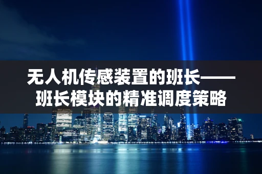 无人机传感装置的班长——班长模块的精准调度策略