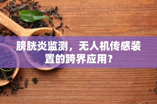 膀胱炎监测，无人机传感装置的跨界应用？