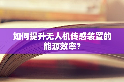 如何提升无人机传感装置的能源效率？