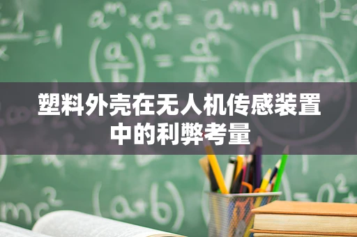 塑料外壳在无人机传感装置中的利弊考量