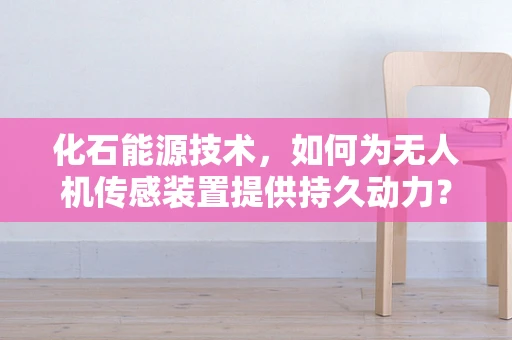 化石能源技术，如何为无人机传感装置提供持久动力？