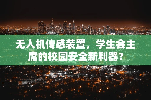 无人机传感装置，学生会主席的校园安全新利器？