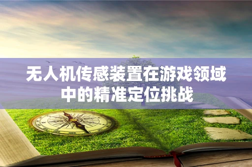 无人机传感装置在游戏领域中的精准定位挑战