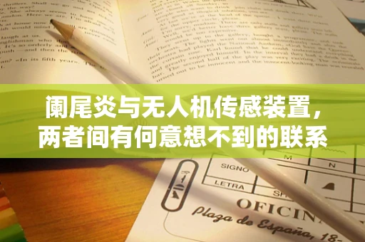 阑尾炎与无人机传感装置，两者间有何意想不到的联系？