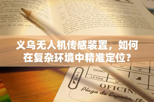 义乌无人机传感装置，如何在复杂环境中精准定位？