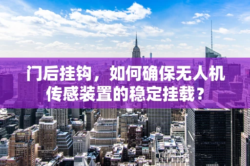 门后挂钩，如何确保无人机传感装置的稳定挂载？
