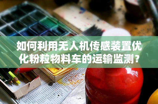 如何利用无人机传感装置优化粉粒物料车的运输监测？