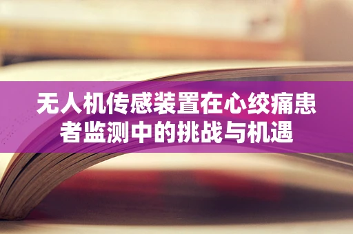 无人机传感装置在心绞痛患者监测中的挑战与机遇