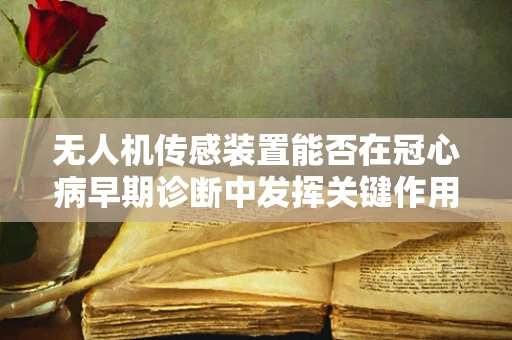 无人机传感装置能否在冠心病早期诊断中发挥关键作用？