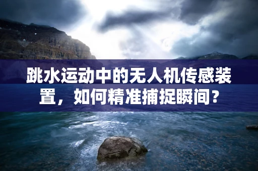 跳水运动中的无人机传感装置，如何精准捕捉瞬间？