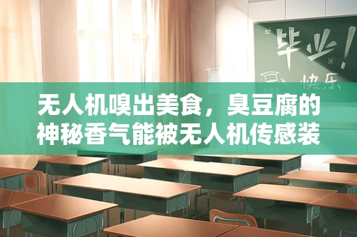 无人机嗅出美食，臭豆腐的神秘香气能被无人机传感装置捕捉吗？