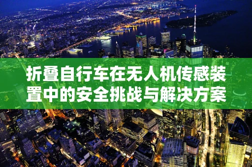 折叠自行车在无人机传感装置中的安全挑战与解决方案
