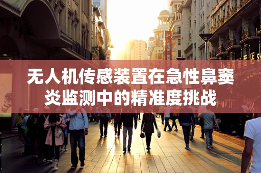 无人机传感装置在急性鼻窦炎监测中的精准度挑战