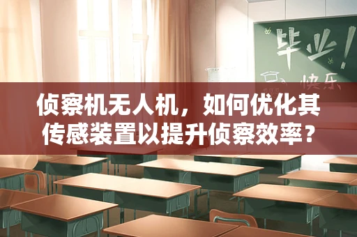 侦察机无人机，如何优化其传感装置以提升侦察效率？