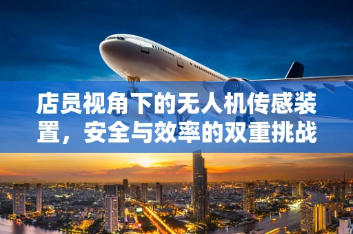 店员视角下的无人机传感装置，安全与效率的双重挑战