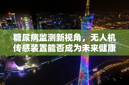 糖尿病监测新视角，无人机传感装置能否成为未来健康守护者？