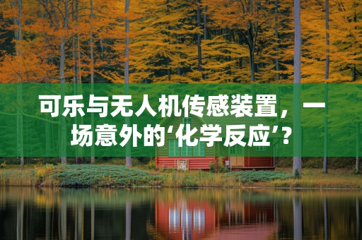 可乐与无人机传感装置，一场意外的‘化学反应’？